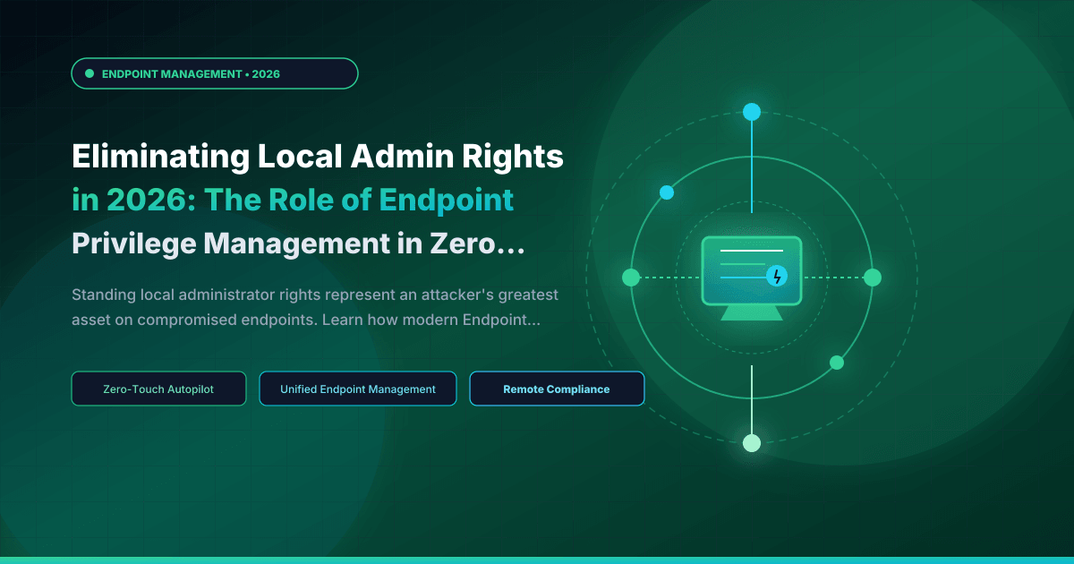 Eliminating Local Admin Rights in 2026: The Role of Endpoint Privilege Management in Zero Trust Workstations